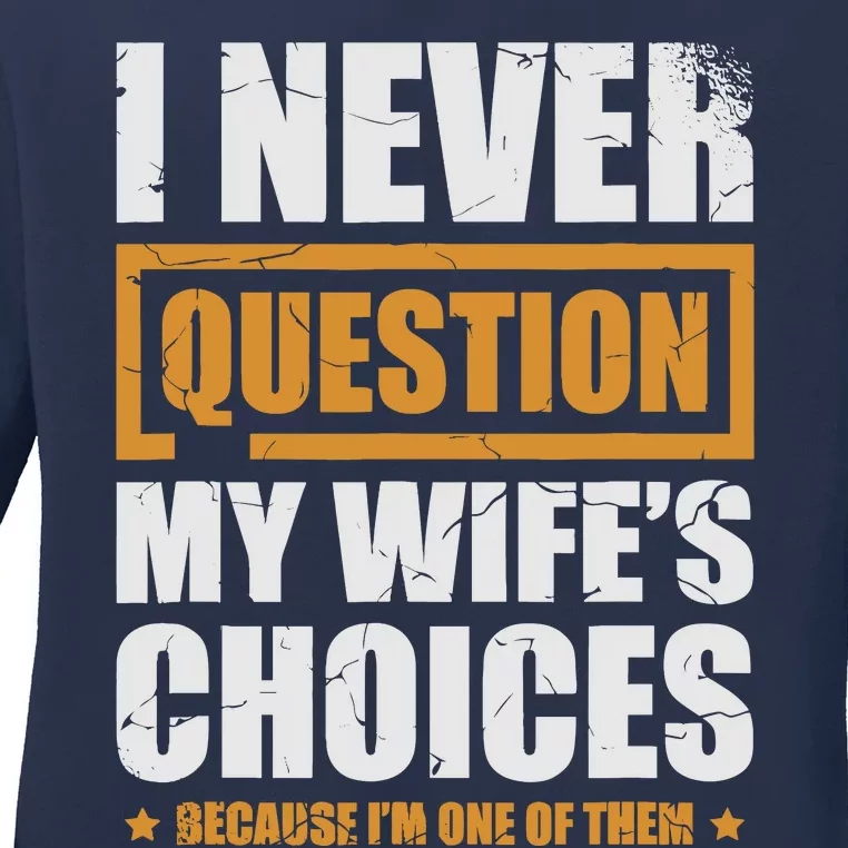 I Never Question My WifeS Choices Funny Marriage Ladies Long Sleeve Shirt