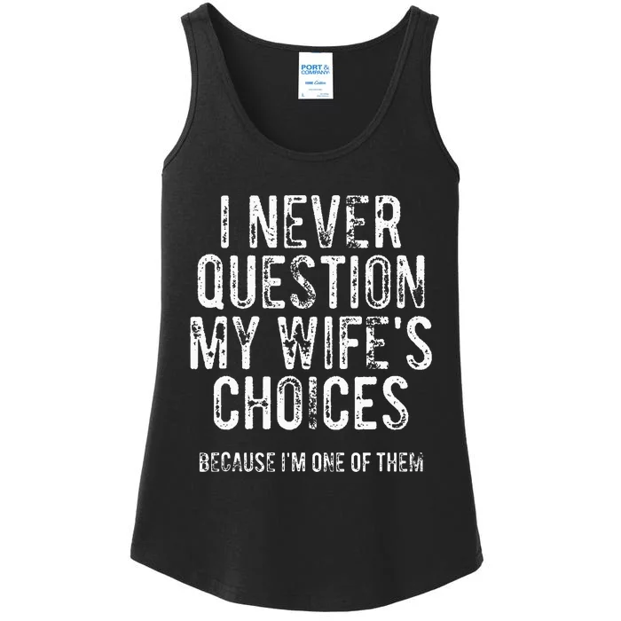 I Never Question My WifeS Choices Because IM One Of Them Ladies Essential Tank