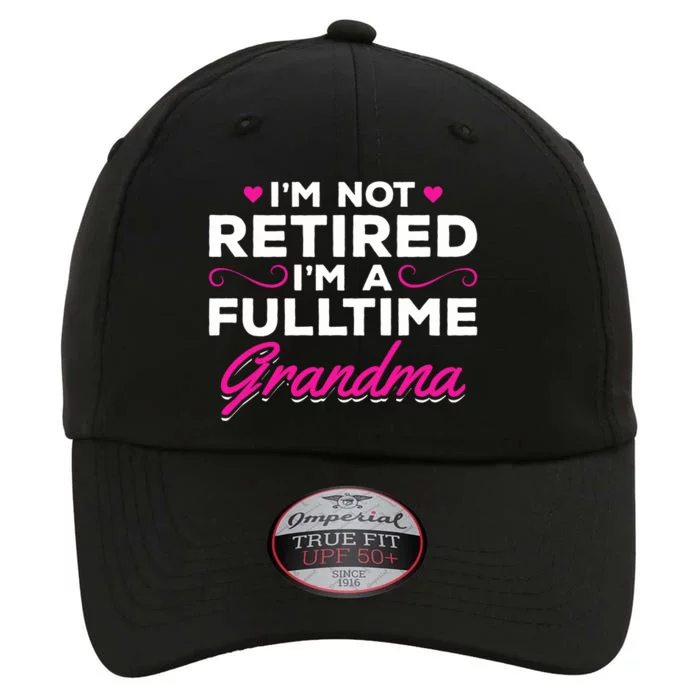 Im Not Retired Im A Fulltime Grandma Retired Granny Gift The Original Performance Cap