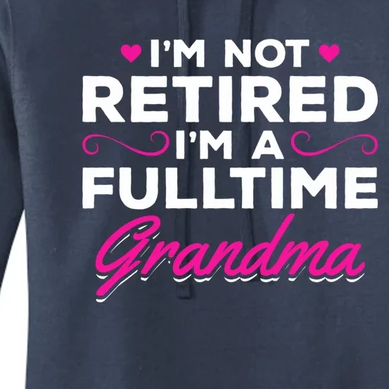 Im Not Retired Im A Fulltime Grandma Retired Granny Gift Women's Pullover Hoodie