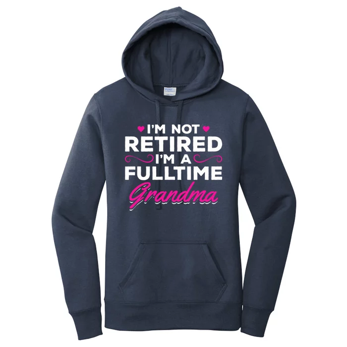 Im Not Retired Im A Fulltime Grandma Retired Granny Gift Women's Pullover Hoodie