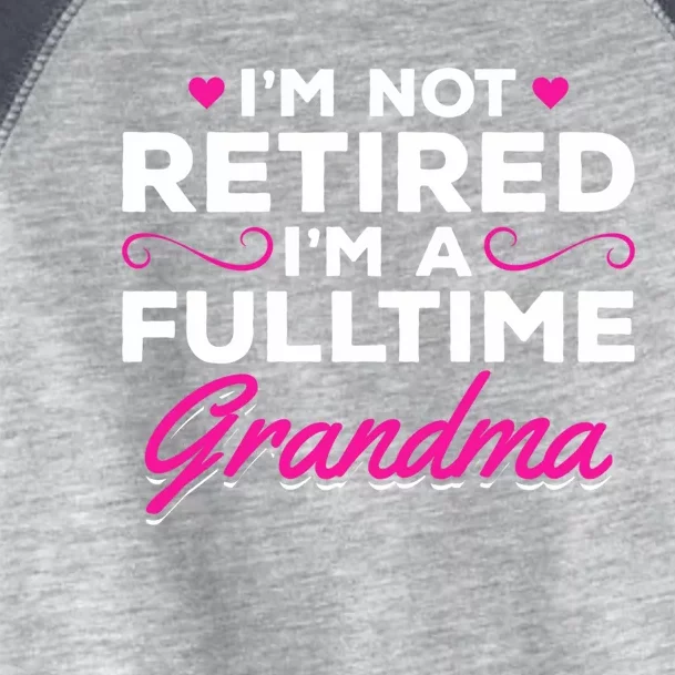 Im Not Retired Im A Fulltime Grandma Retired Granny Gift Toddler Fine Jersey T-Shirt