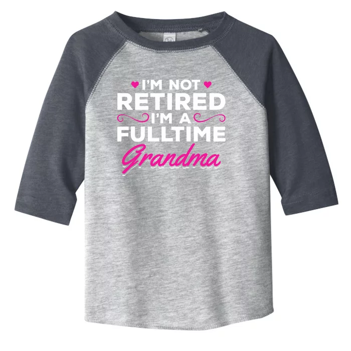 Im Not Retired Im A Fulltime Grandma Retired Granny Gift Toddler Fine Jersey T-Shirt