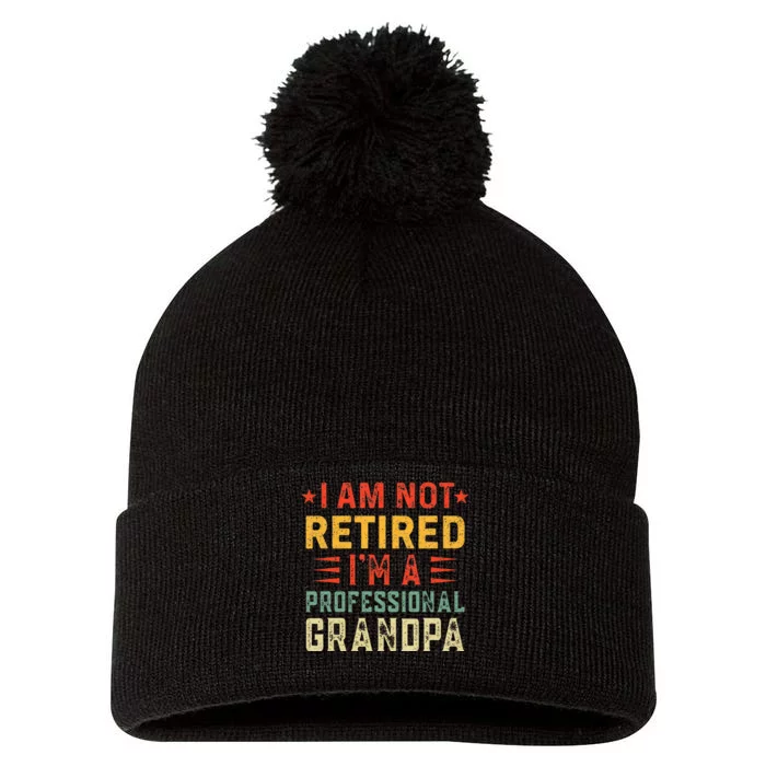 Im Not Retired Im A Professional Grandpa Fathers Day Pom Pom 12in Knit Beanie