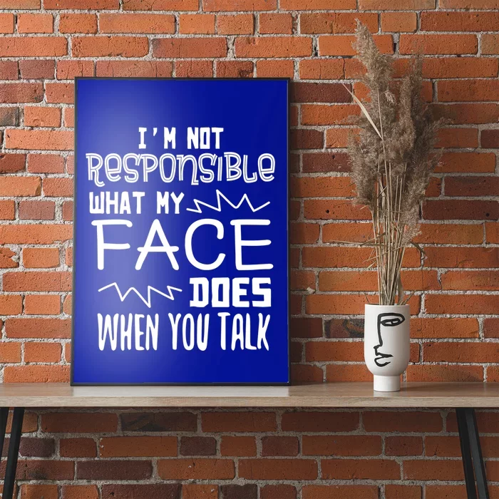 I'm Not Responsible For What My Face Does When You Talk Gift Poster