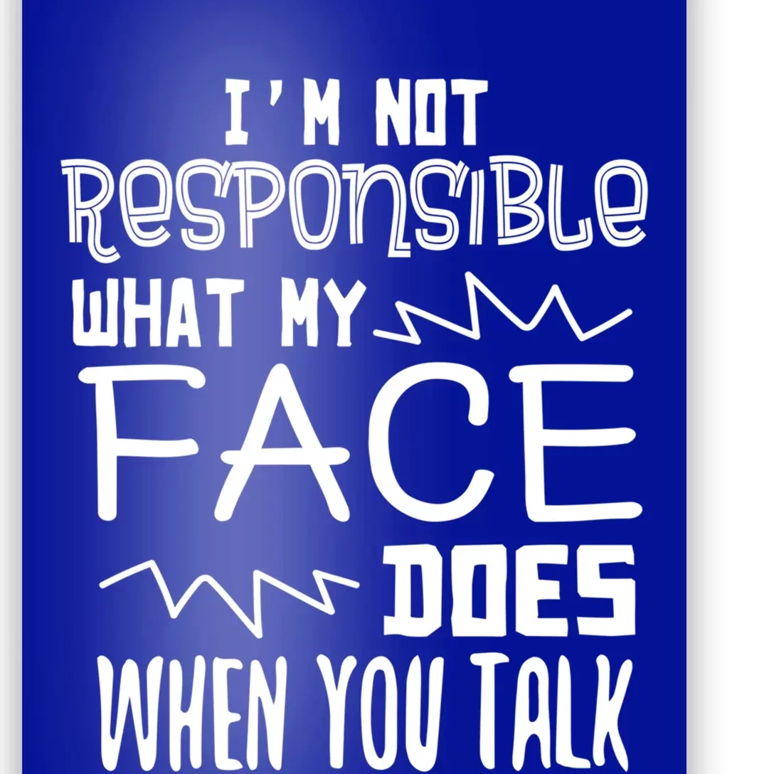 I'm Not Responsible For What My Face Does When You Talk Gift Poster