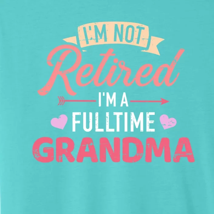 Im Not Retired Im A Fulltime Grandma Gift ChromaSoft Performance T-Shirt