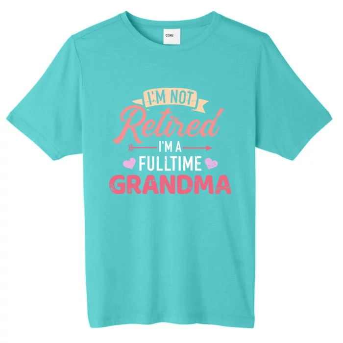 Im Not Retired Im A Fulltime Grandma Gift ChromaSoft Performance T-Shirt