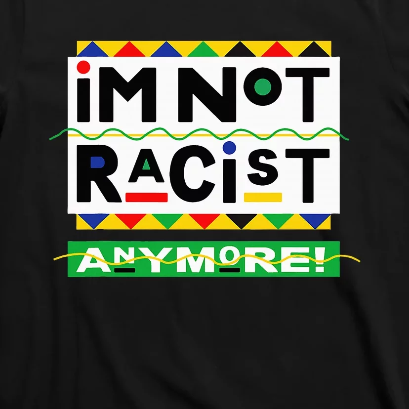 Im Not Racist Anymore Juneteemth T-Shirt