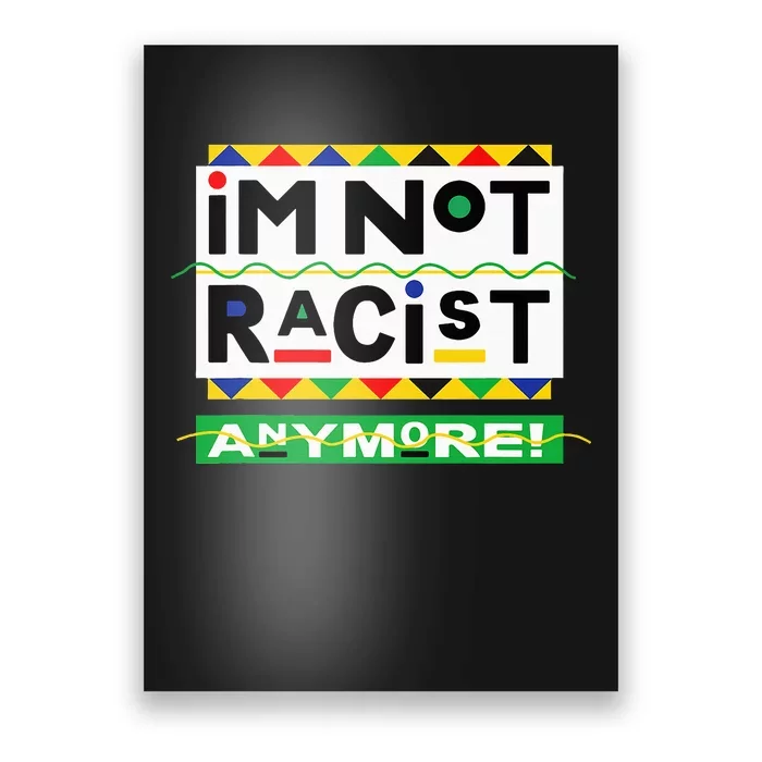 Im Not Racist Anymore Juneteemth Poster