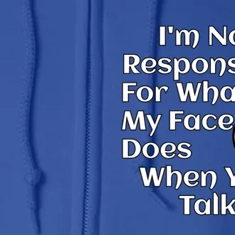 I'm Not Responsible For What My Face Does When You Talk Gift Full Zip Hoodie