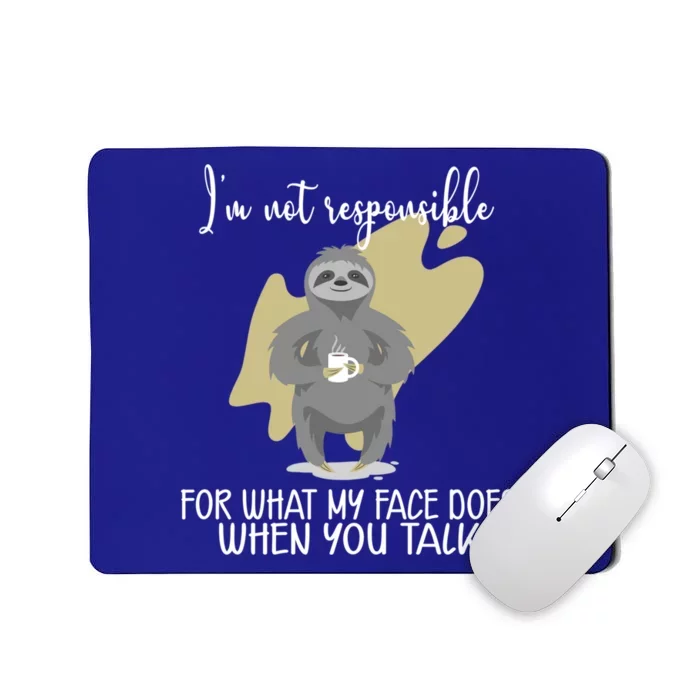 I'm Not Responsible For What My Face Does When You Talk Gift Mousepad