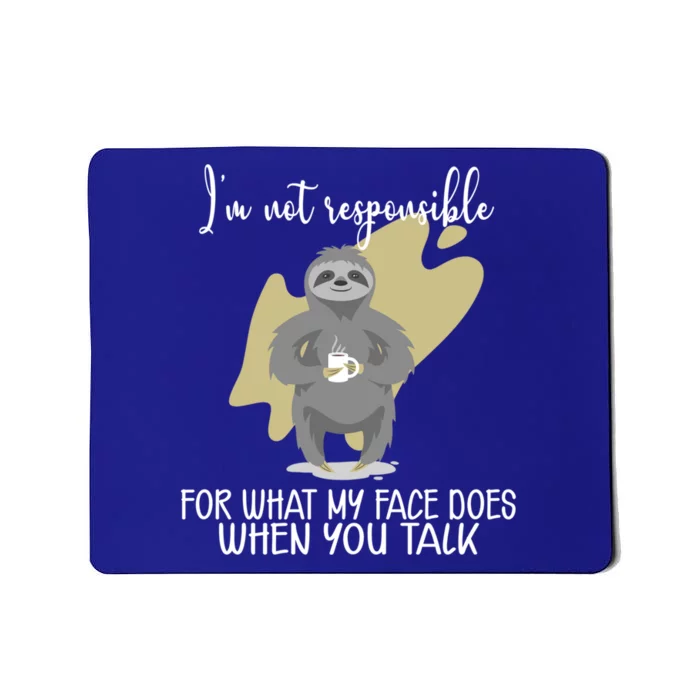 I'm Not Responsible For What My Face Does When You Talk Gift Mousepad