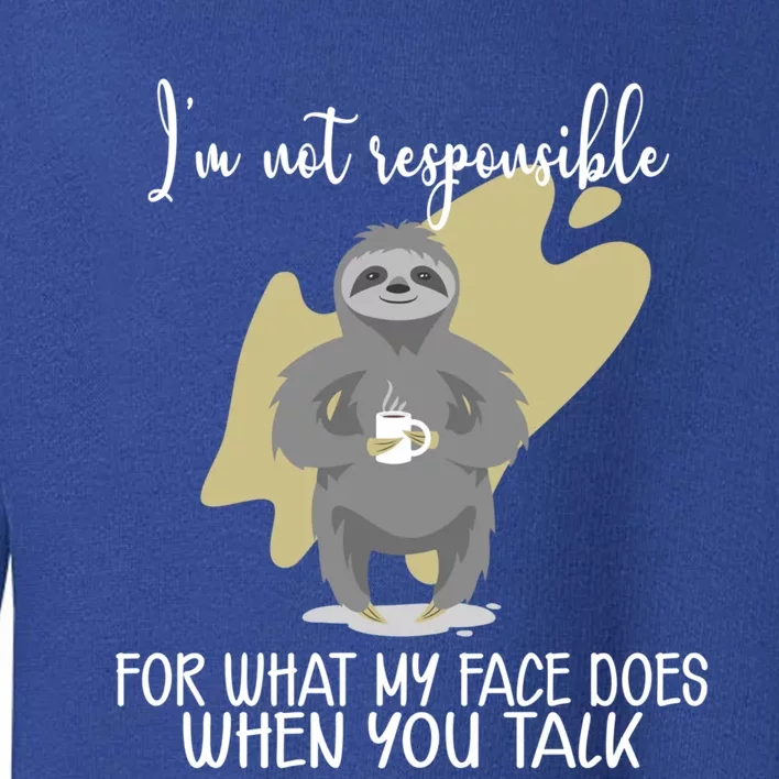 I'm Not Responsible For What My Face Does When You Talk Gift Toddler Sweatshirt