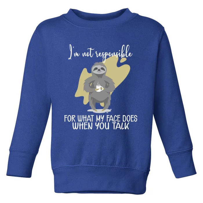 I'm Not Responsible For What My Face Does When You Talk Gift Toddler Sweatshirt