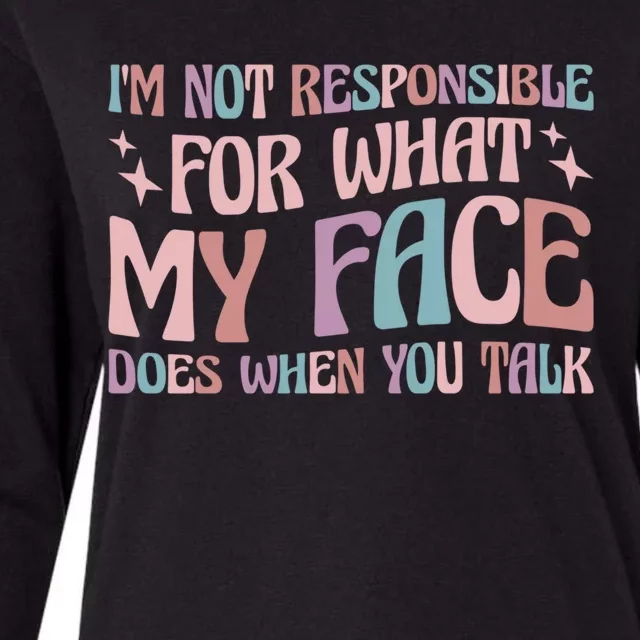 I'm Not Responsible For What My Face Does When You Talk Great Gift Womens Cotton Relaxed Long Sleeve T-Shirt