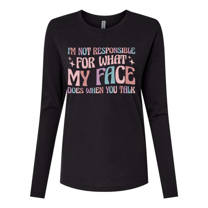 I'm Not Responsible For What My Face Does When You Talk Great Gift Womens Cotton Relaxed Long Sleeve T-Shirt