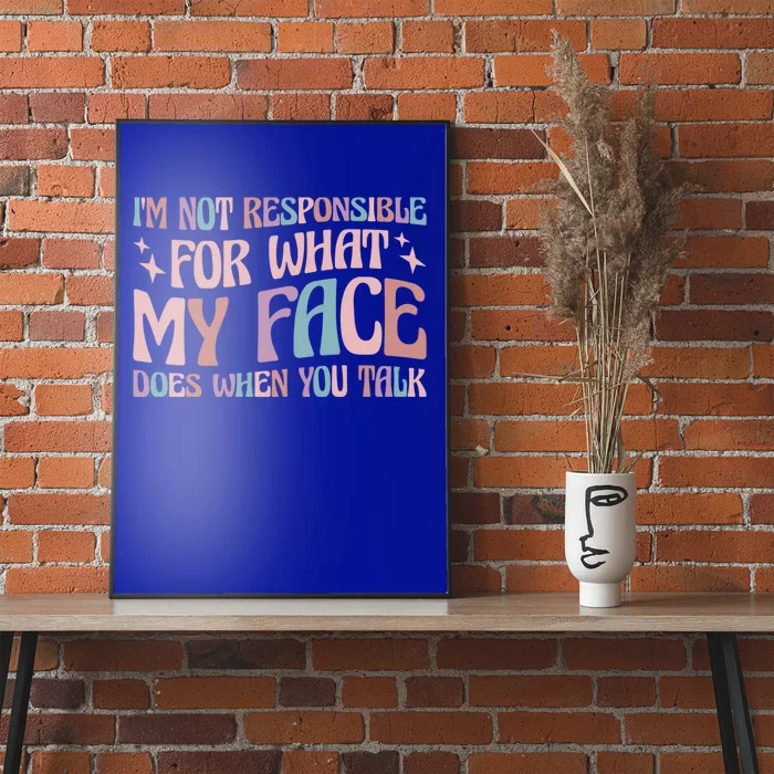 I'm Not Responsible For What My Face Does When You Talk Great Gift Poster