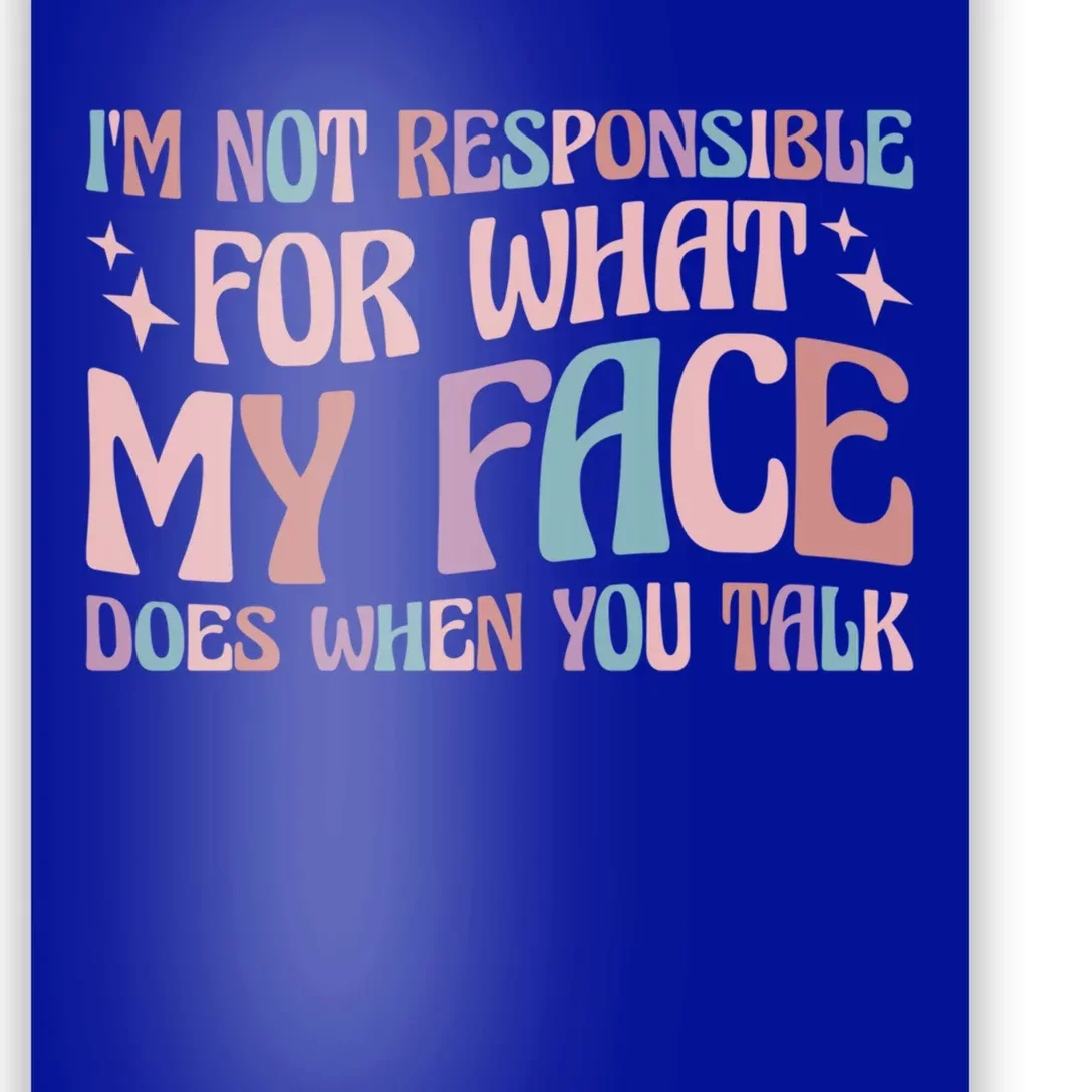 I'm Not Responsible For What My Face Does When You Talk Great Gift Poster