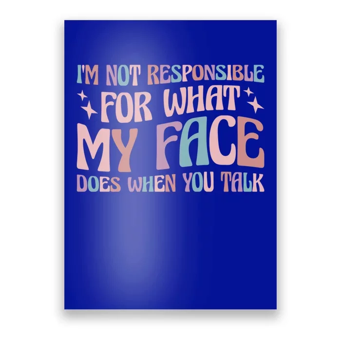 I'm Not Responsible For What My Face Does When You Talk Great Gift Poster