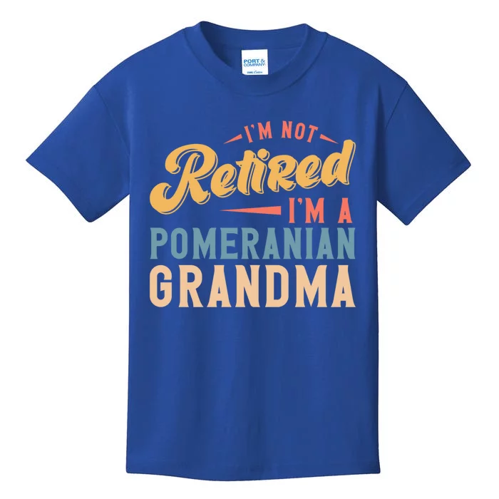 Im Not Retired Im A Pomeranian Grandma Great Gift Kids T-Shirt