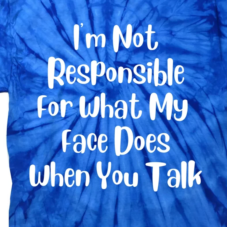 I'm Not Responsible For What My Face Does When You Talk Gift Tie-Dye T-Shirt