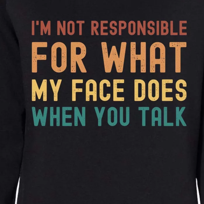 I'm Not Responsible For What My Face Does When You Talk Funny Gift Womens California Wash Sweatshirt