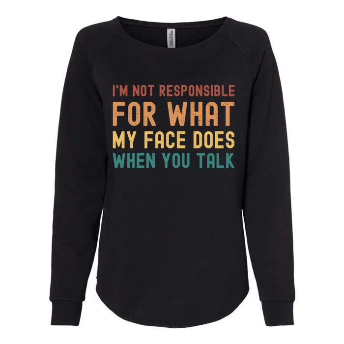 I'm Not Responsible For What My Face Does When You Talk Funny Gift Womens California Wash Sweatshirt