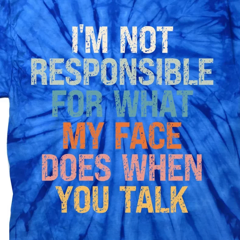 I'm Not Responsible For What My Face Does When You Talk Meaningful Gift Tie-Dye T-Shirt