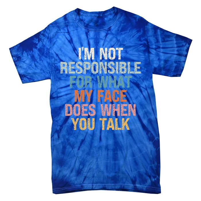 I'm Not Responsible For What My Face Does When You Talk Meaningful Gift Tie-Dye T-Shirt