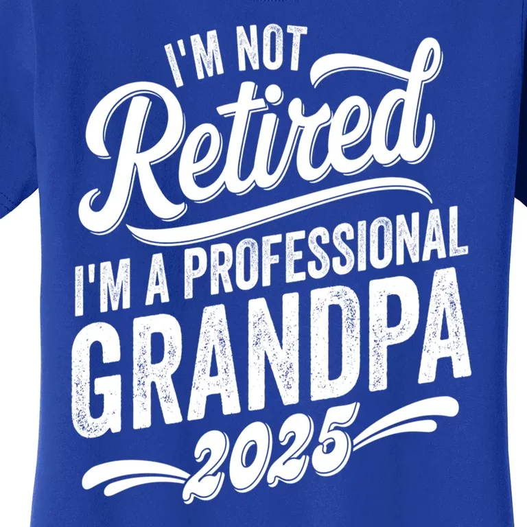 IM Not Retired IM A Professional Grandpa Retirement 2025 Women's T-Shirt