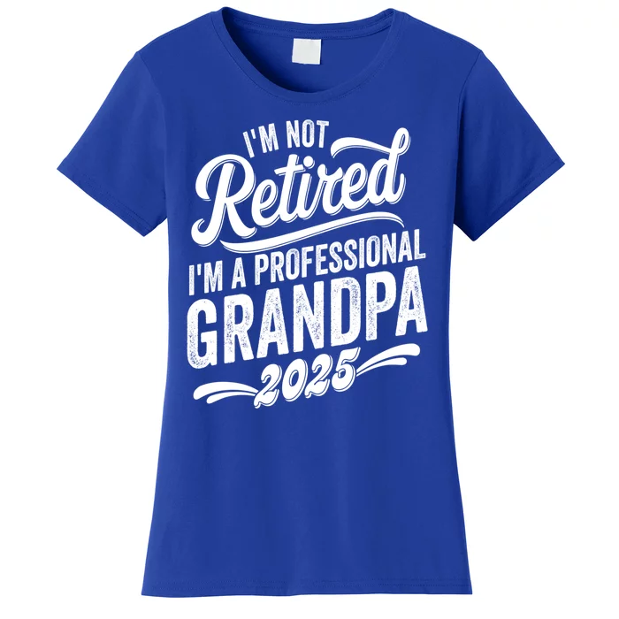 IM Not Retired IM A Professional Grandpa Retirement 2025 Women's T-Shirt