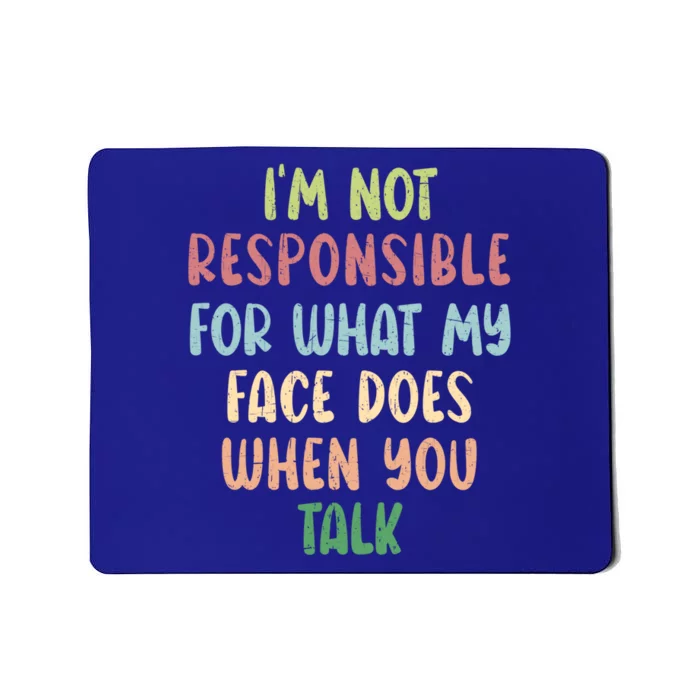 I'm Not Responsible For What My Face Does When You Talk Gift Mousepad