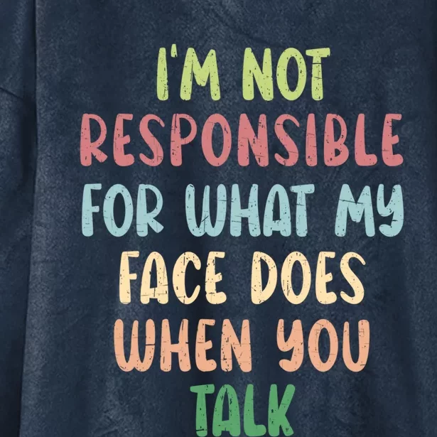 I'm Not Responsible For What My Face Does When You Talk Gift Hooded Wearable Blanket