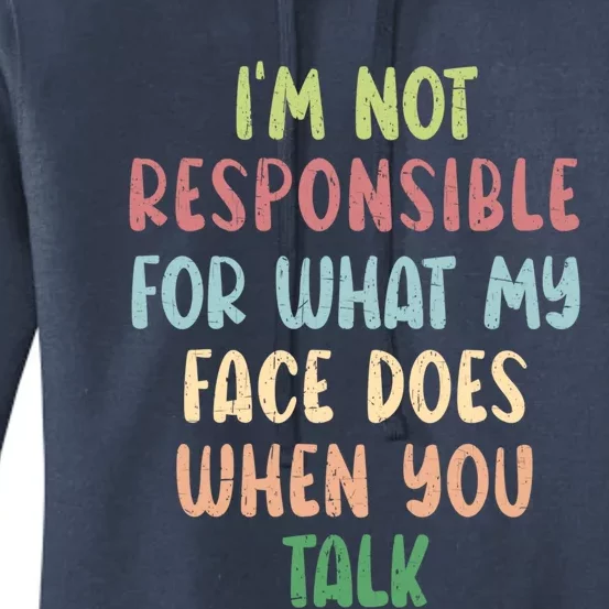 I'm Not Responsible For What My Face Does When You Talk Gift Women's Pullover Hoodie