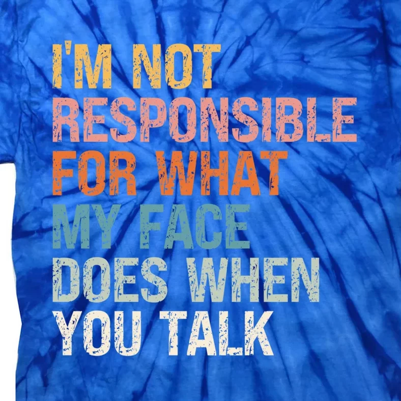 I'm Not Responsible For What My Face Does When You Talk Cool Gift Tie-Dye T-Shirt