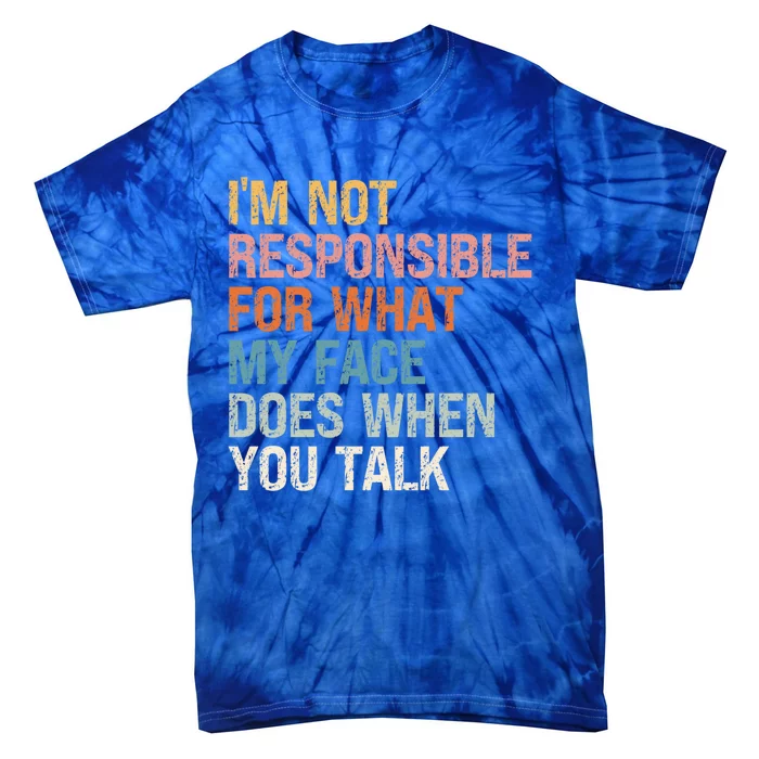 I'm Not Responsible For What My Face Does When You Talk Cool Gift Tie-Dye T-Shirt