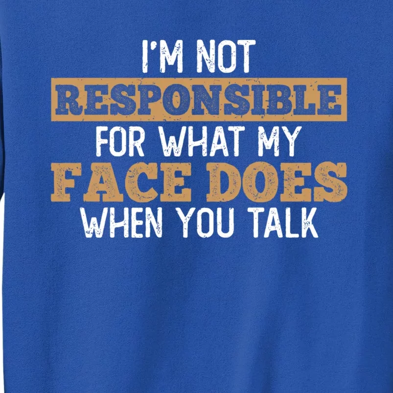 I'm Not Responsible For What My Face Does When You Talk Meaningful Gift Tall Sweatshirt