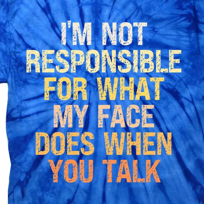 I'm Not Responsible For What My Face Does When You Talk Cool Gift Tie-Dye T-Shirt