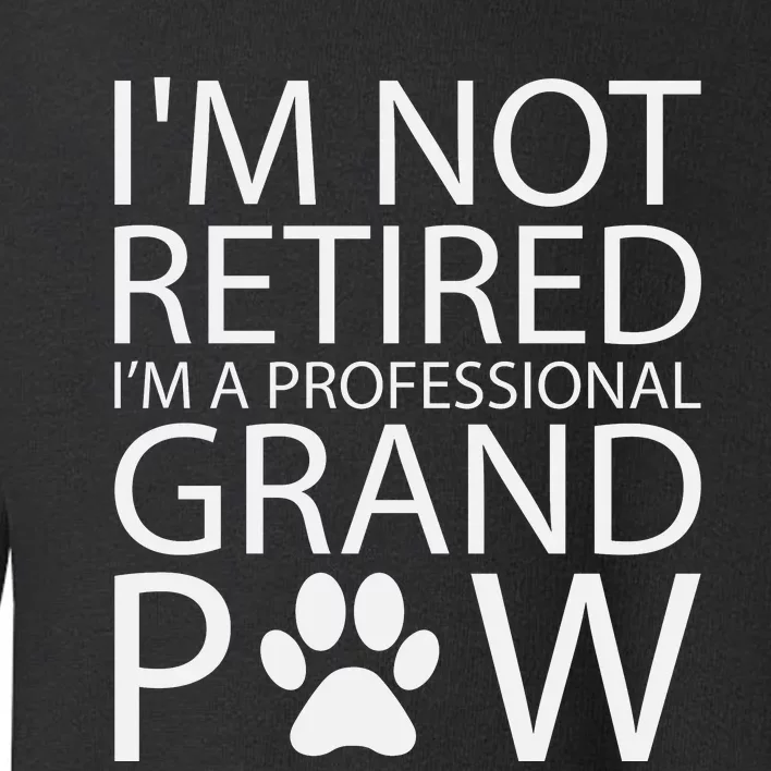 I’m Not Retired I’m A Professional Grand Paw Fathers Day Toddler Sweatshirt