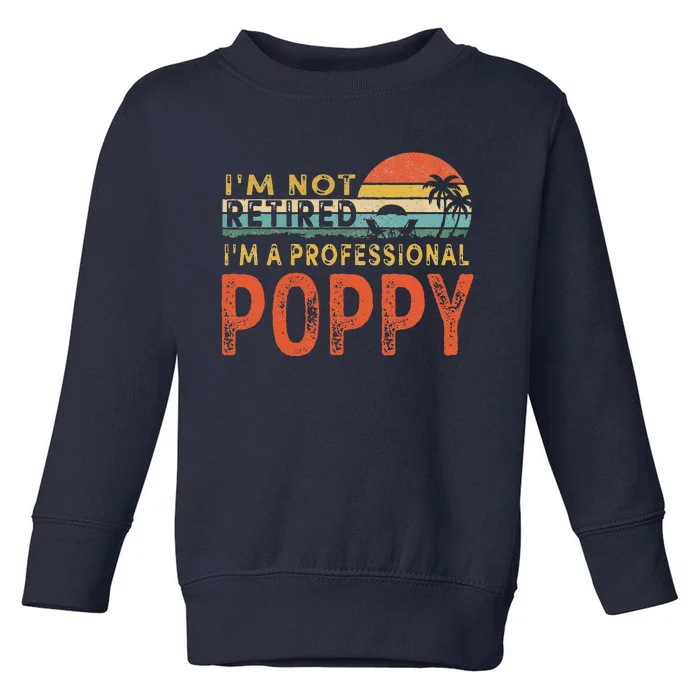 Im Not Retired A Professional Poppy Fathers Day Toddler Sweatshirt