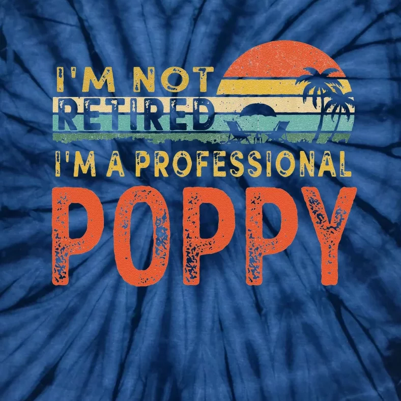 Im Not Retired A Professional Poppy Fathers Day Tie-Dye T-Shirt