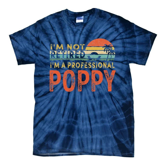 Im Not Retired A Professional Poppy Fathers Day Tie-Dye T-Shirt