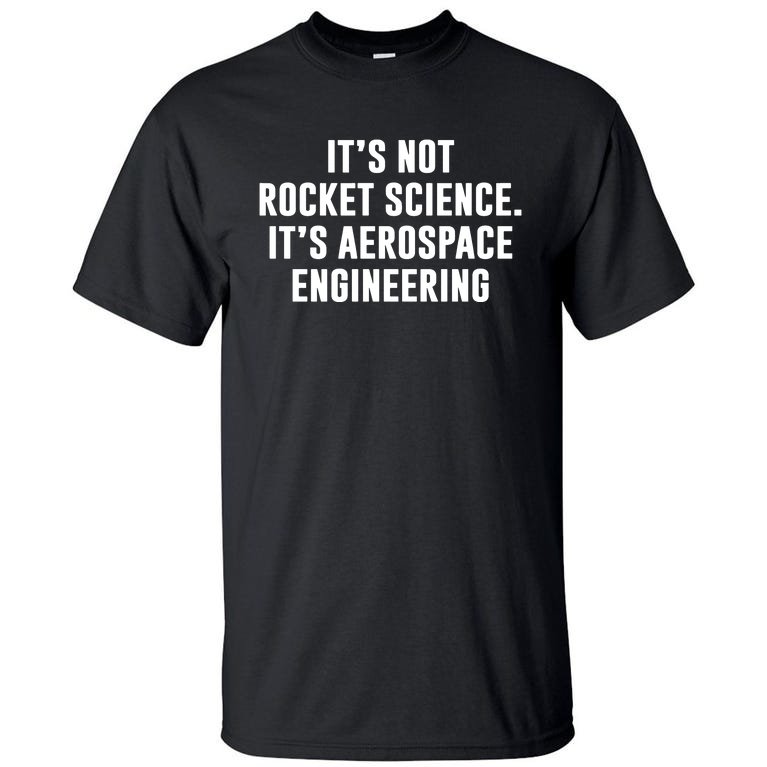 It's Not Rocket Science It's Aerospace Engineering Tall T-Shirt