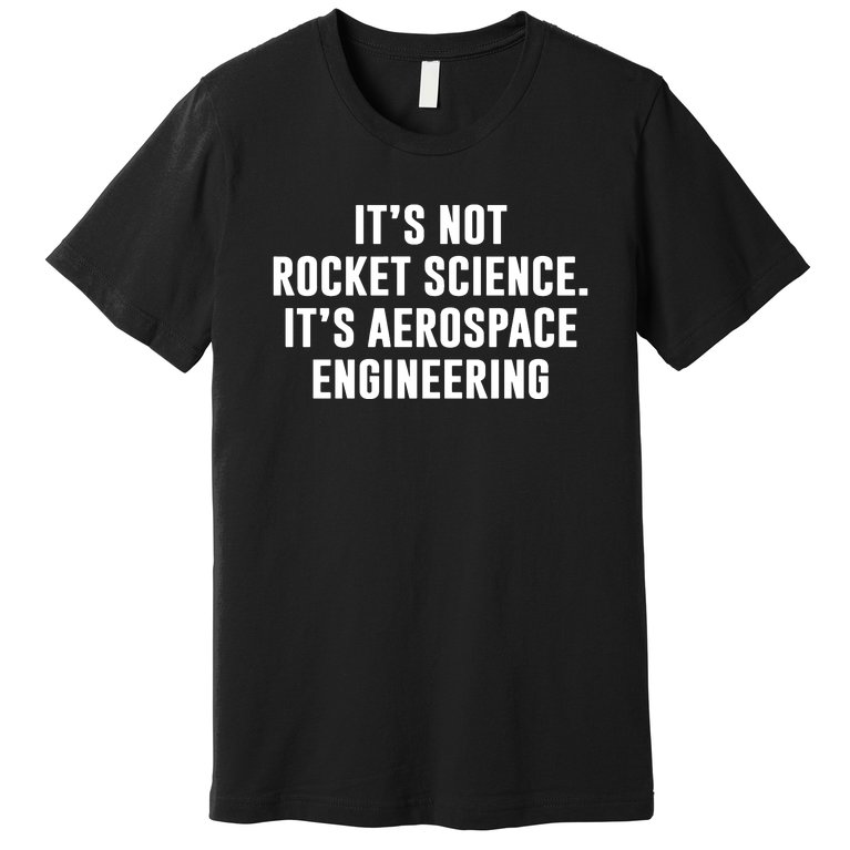 It's Not Rocket Science It's Aerospace Engineering Premium T-Shirt