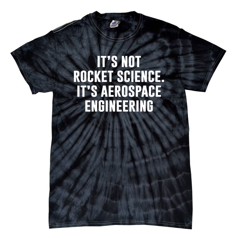 It's Not Rocket Science It's Aerospace Engineering Tie-Dye T-Shirt