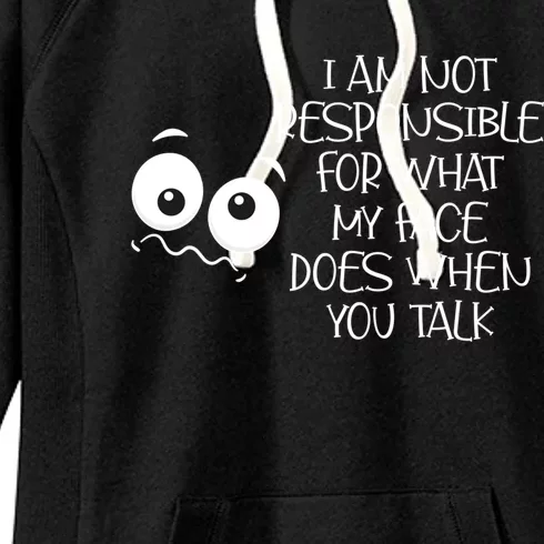 I'm Not Responsible For What My Face Does When You Talk Gift Women's Fleece Hoodie