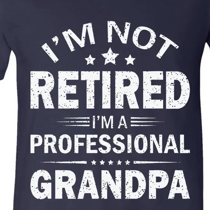 Im Not Retired Im A Professional Grandpa Fathers Day Gift V-Neck T-Shirt