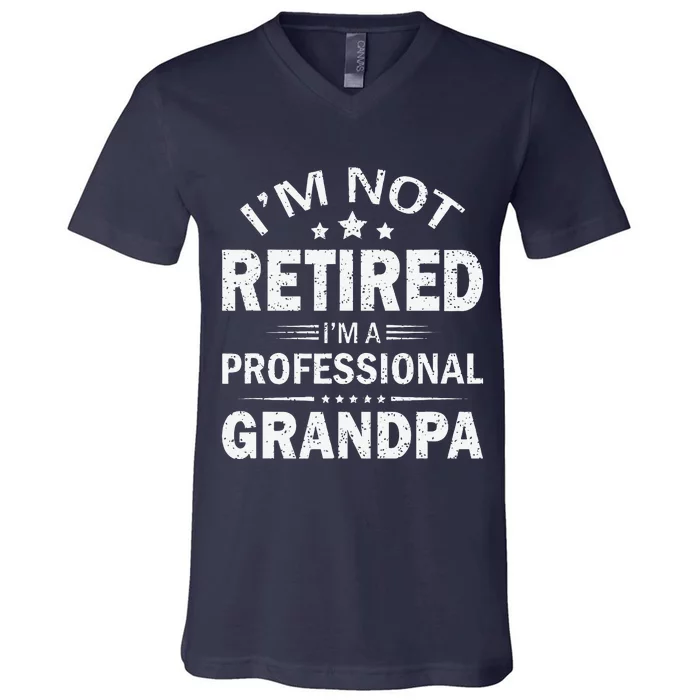 Im Not Retired Im A Professional Grandpa Fathers Day Gift V-Neck T-Shirt