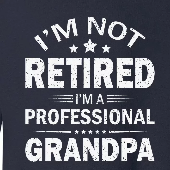 Im Not Retired Im A Professional Grandpa Fathers Day Gift Toddler Sweatshirt